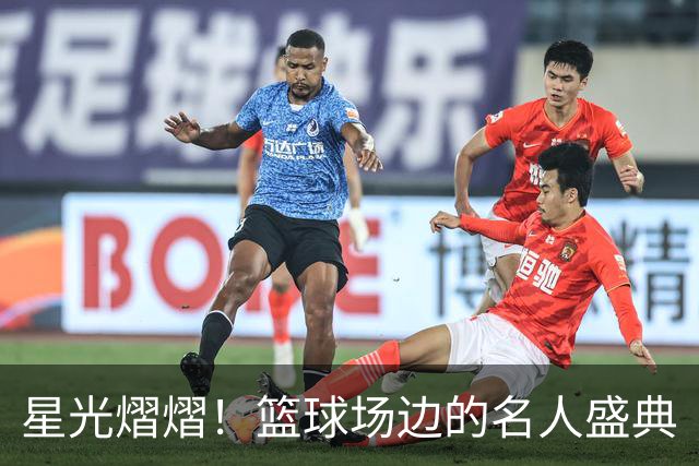 星光熠熠！篮球场边的名人盛典